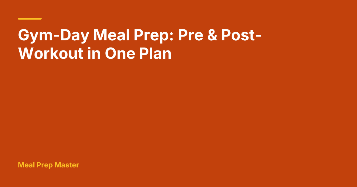 Gym-Day Meal Prep: Pre & Post-Workout in One Plan | Meal Prep Master