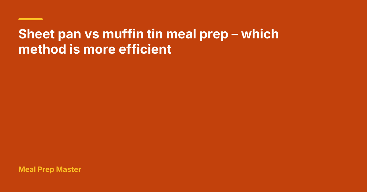 Sheet pan vs muffin tin meal prep – which method is more efficient ...
